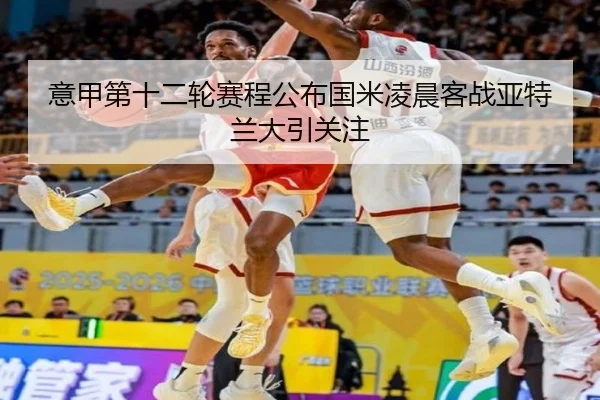 意甲第十二轮赛程公布国米凌晨客战亚特兰大引关注